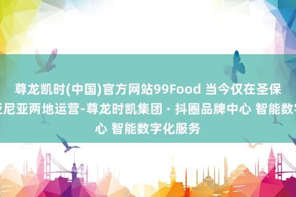 尊龙凯时(中国)官方网站99Food 当今仅在圣保罗和戈亚尼亚两地运营-尊龙时凯集团 · 抖圈品牌中心 智能数字化服务