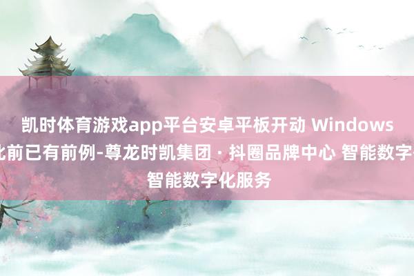 凯时体育游戏app平台安卓平板开动 Windows 期骗此前已有前例-尊龙时凯集团 · 抖圈品牌中心 智能数字化服务